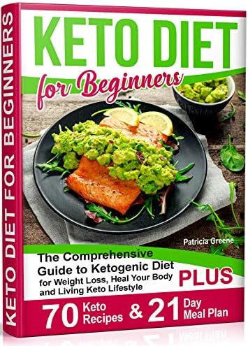 Keto Diet for Beginners: The Comprehensive Guide to Ketogenic Diet for Weight Loss, Heal Your Body and Living Keto Lifestyle PLUS 70 Keto Recipes & 21-Day Meal Plan Program