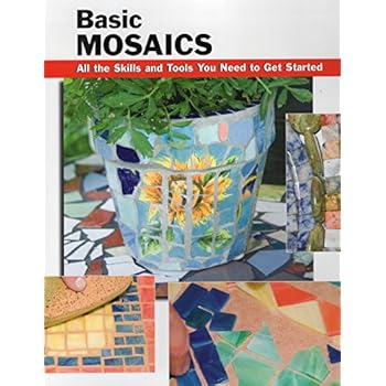 Basic Mosaics: All the Skills and Tools You Need to Get Started (How To Basics) Basic Mosaics: All the Skills and Tools You Need to Get Started (How To Basics)