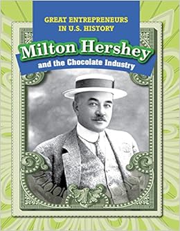 Milton Hershey And The Chocolate Industry (Great Entrepreneurs In U.s.  History): Kawa, Katie: 9781499421354: Amazon.com: Books