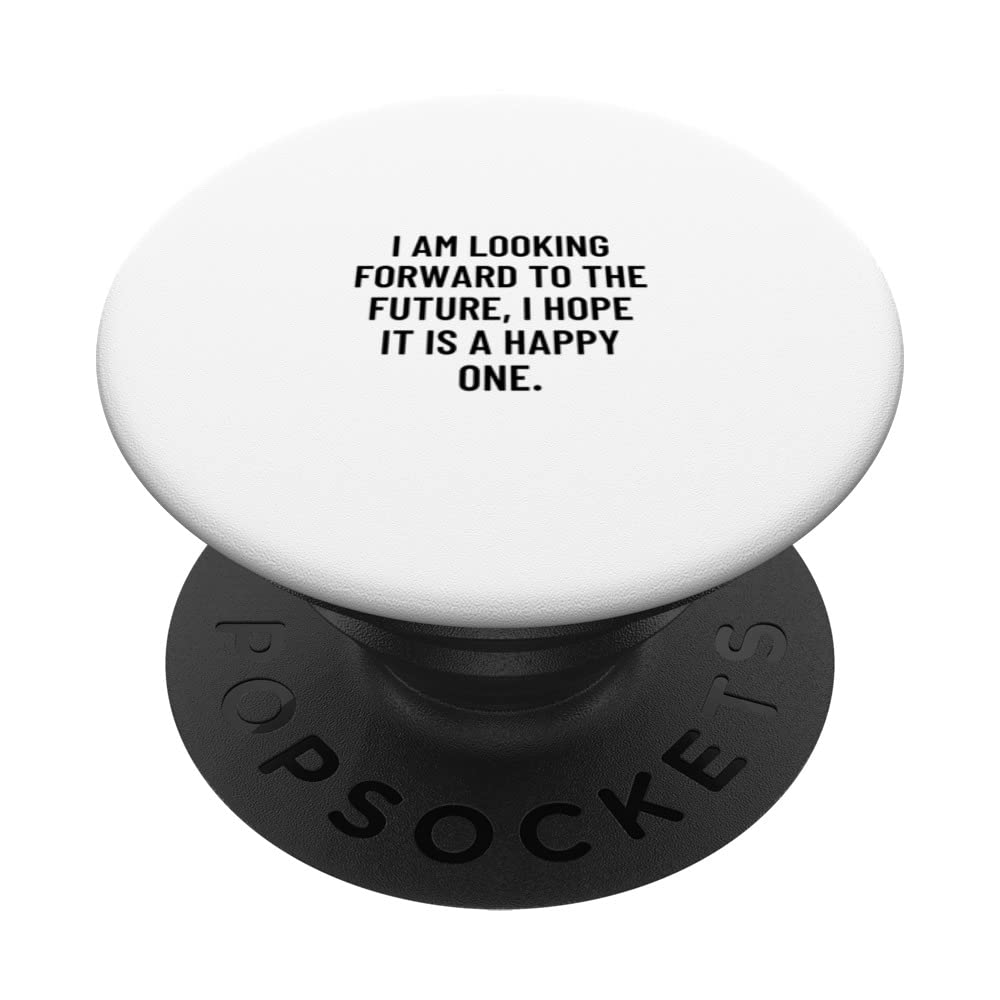 I am looking forward to the future, I hope it is a happy... PopSockets Swappable PopGrip