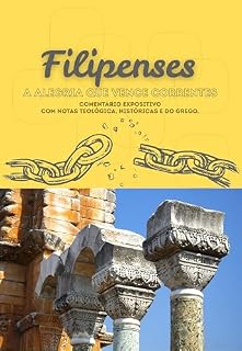 Livro Filipenses: A Alegria que Vence Correntes: Comentário expositivo Com notas teológica, históricas e do grego