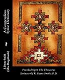 A Compendious Syriac Dictionary: Founded Upon The Thesaurus Syriacus Of R. Payne Smith, D.D.