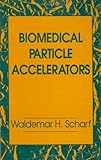 Biomedical Particle Accelerators, Scharf, Waldemar H., 1563960893