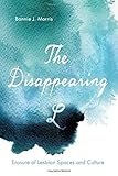 The Disappearing L: Erasure of Lesbian Spaces and Culture (SUNY series in Queer Politics and Culture by Bonnie J. Morris