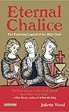 Eternal Chalice: The Enduring Legend of the Holy Grail by