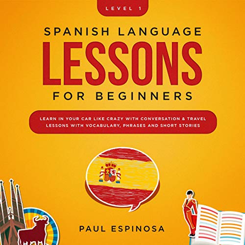[FREE] Spanish Language Lessons for Beginners: Level 1: Learn in Your Car Like Crazy with Conversation & Tr K.I.N.D.L.E
