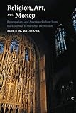 Religion, Art, and Money: Episcopalians and American Culture from the Civil War to the Great Depress by Williams