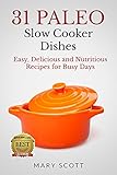 31 Paleo Slow Cooker Dishes: Easy, Delicious, and Nutritious Recipes for Busy Days (31 Days of Paleo Book 13)