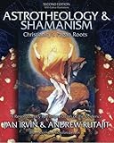 Astrotheology & Shamanism: Christianity's Pagan Roots. A Revolutionary Reinterpretation of the Evide by Jan Irvin, Andrew Rutajit