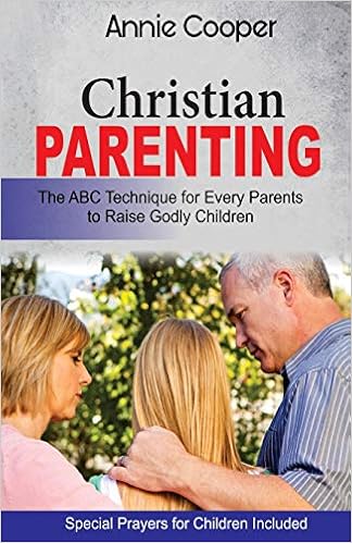 Christian Parenting The Abc Technique For Parents To Raise Godly Children Special Prayers For Children Included Cooper Annie 9781979454490 Amazon Com Books