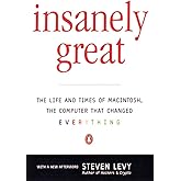 Insanely Great: The Life and Times of Macintosh, the Computer that Changed Everything