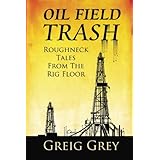 Oil Field Trash Roughneck Tales From The Rig Floor