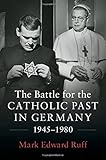 Mark Edward Ruff, "The Battle for the Catholic Past in Germany, 1945-1980" (Cambridge UP, 2017)