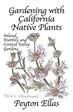 Gardening with California Native Plants: Inland, Foothill, and Central Valley Gardens by 