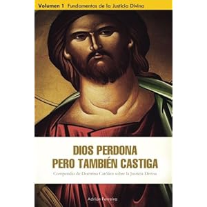 Dios perdona, pero tambien castiga: Volumen 1: Fundamentos de la Justicia Divina (Volume 1) (Spanish Edition)