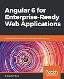 Angular 6 for Enterprise-Ready Web Applications: Deliver production-ready and cloud-scale Angular we Angular 6 for Enterprise-Ready Web Applications: Deliver production-ready and cloud-scale Angular we