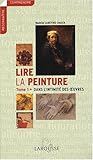 Lire la peinture : Tome 1, Dans l'intimité des oeuvres by 