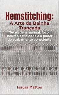 Livro hemstitching: A arte da bainha trançada: Tecelagem manual, foco, neuroplasticidade e o poder do acabamento consciente