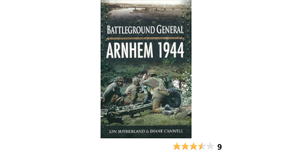 Arnhem 1944 Battleground General Canwell Diane Sutherland Jon 9781848844841 Amazon Com Books