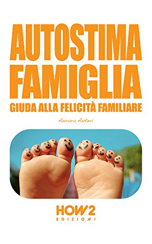 AUTOSTIMA FAMIGLIA: Guida alla Felicità Familiare (HOW2 Edizioni Vol. 25) (Italian Edition)