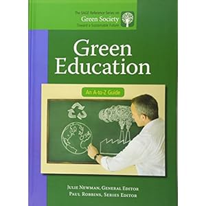 Green Education: An A-to-Z Guide (The SAGE Reference Series on Green Society: Toward a Sustainable Future-Series Editor: Paul Robbins)