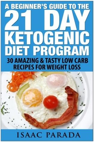 21 Day Ketogenic Diet: A Beginners Guide to Fat Loss with the Ketogenic Diet, 30 Amazing and Delicious Low Carb Recipes for Rapid Weight Loss