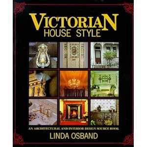 Victorian House Style: An Architectural and Interior Design Sourcebook