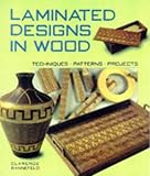Laminated Designs in Wood: Techniques, Patterns, Projects by 
