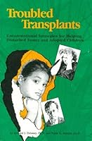 Troubled Transplants: Unconventional Strategies for Helping Disturbed Foster & Adopted Children 1885473184 Book Cover