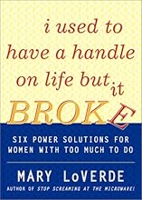 I Used to Have a Handle on Life But It Broke : Six Power Solutions for Women With Too Much To Do
