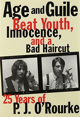 Age and Guile Beat Youth, Innocence, and a Bad Haircut:  Twenty-Five Years of P.J. O'Rourke