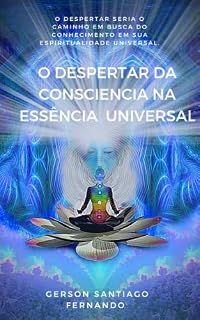 Livro O despertar da consciencia na essência universal: despertar a consciência
