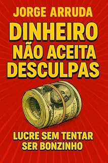 Livro Dinheiro Não Aceita Desculpas: Lucre Sem Tentar Ser Bonzinho (Manual do Descarado Financeiro)