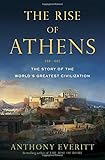 The Rise of Athens: The Story of the World's Greatest Civilization