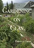You Can Grow A Stunning Garden  On Clay (Landscaping Book 3)