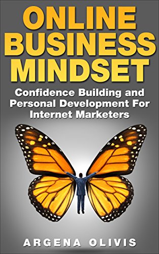 Online Business Mindset: Confidence Building and Personal Development For Internet Marketers by Argena Olivis