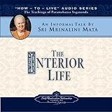 The Interior Life: An Informal Talk on the Teachings of Paramahansa Yogananda by Sri Mrinalini Mata