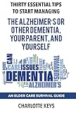 Thirty Essential Tips To Start Managing The Alzheimer's Or Other Dementia, Your Parent, and Yourself by Charlotte Keys