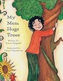 My Mom Hugs Trees (The My Mom Series Book 1)