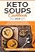 Keto Soups Cookbook 2019: 111+ Delicious and Easy to Make Keto Soups, Stews, Broths and Bread Recipes (Low-Carb, High-Fat Recipes for Busy People) by Melissa Sanders