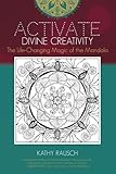 Activate Divine Creativity: The Life Changing Magic of the Mandala by Kathy Rausch