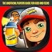 Subway Surfers: The Unofficial Players Guide For Kids and Teens