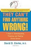 They Can't Find Anything Wrong!: 7 Keys to Understanding, Treating, and Healing Stress Illness by David D. Clarke