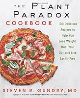 The Plant Paradox Cookbook: 100 Delicious Recipes to Help You Lose Weight, Heal Your Gut, and Live Lectin-Free