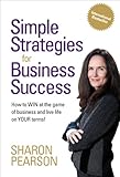 Simple Strategies for Business Success: How to WIN at the Game of Business and Live Life on YOUR Terms