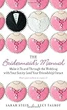 The Bridesmaid's Manual: Make it To and Through the Wedding with Your Sanity (and Your Friendship) Intact