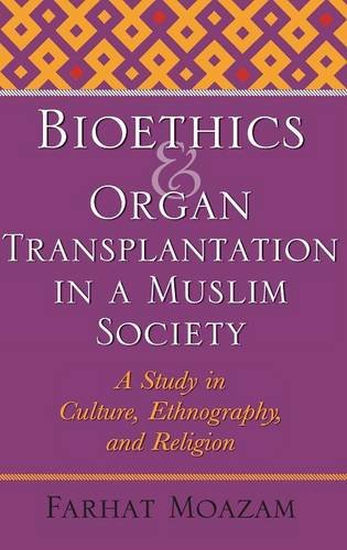 Bioethics and Organ Transplantation in a Muslim Society: A Study in Culture, Ethnography, and Religion (Bioethics and the Humanities)