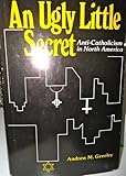 An Ugly Little Secret: Anti-Catholicism in North America