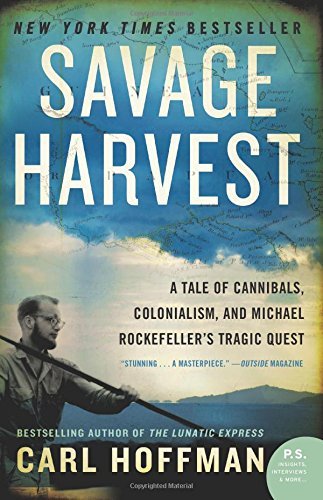 Savage Harvest: A Tale of Cannibals, Colonialism, and Michael Rockefeller's Tragic Quest by Carl Hoffman (9-Apr-2015) Paperback
