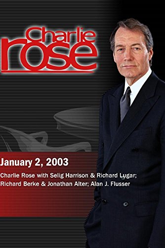 Charlie Rose with Selig Harrison & Richard Lugar; Richard Berke & Jonathan Alter; Alan J. Flusser (January 2, 2003)